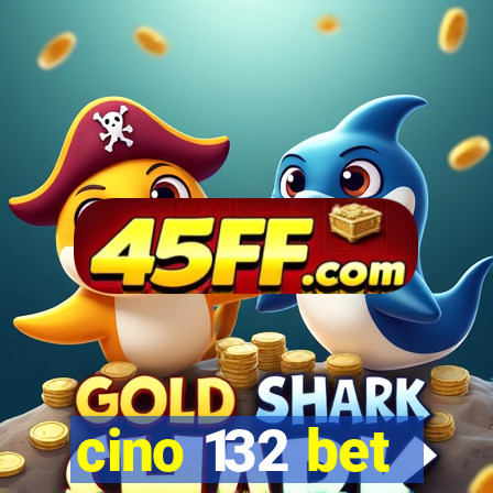 cino 132 bet